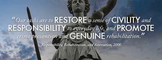 “Our tasks are to restore a sense of civility and responsibility to everyday life, and promote crime prevention and genuine rehabilitation.” — Responsibility, Rehabilitation, and Restoration, 2000